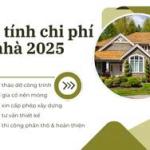 Hướng Dẫn Chi Tiết Cách Tính Chi Phí Xây Nhà Năm 2025